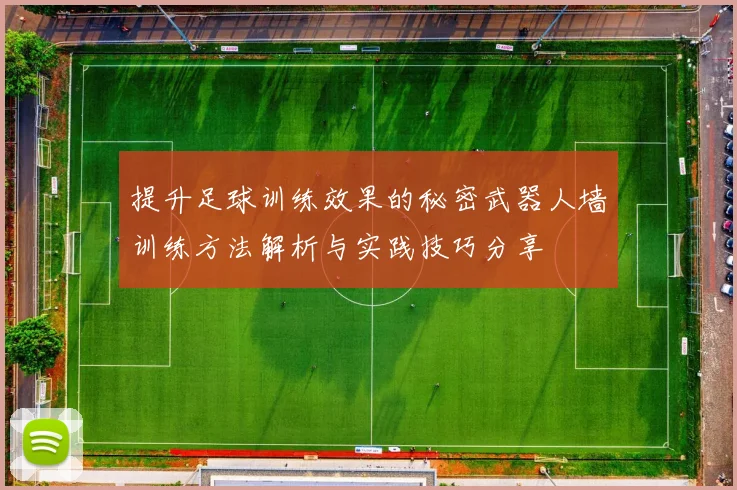 提升足球训练效果的秘密武器人墙训练方法解析与实践技巧分享